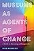 Museums as Agents of Change: A Guide to Becoming a Changemaker (American Alliance of Museums)