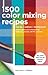 1,500 Color Mixing Recipes for Oil, Acrylic & Watercolor by William F. Powell