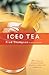 Iced Tea: 50 Recipes for Refreshing Tisanes, Infusions, Coolers, and Spiked Teas