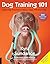 Dog Training 101: Step-By-Step Instructions for Raising a Happy Well-Behaved Dog