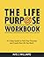 The Life Purpose Workbook: ...