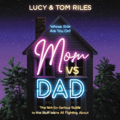Mom vs. Dad Lib/E: The Not-So-Serious Guide to the Stuff We're All Fighting about
