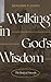 Walking in God’s Wisdom: Th...