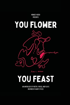You Flower / You Feast: An anthology of poetry, prose, and plays inspired by Harry Styles
