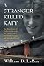 A Stranger Killed Katy by William D. LaRue A Stranger Killed Katy by William D. LaRue