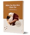 Before You Were Born I Knew You: Praying for Your Pregnancy, Birth, and Baby Before You Were Born I Knew You: Praying for Your Pregnancy, Birth, and Baby