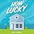 How Lucky: A Novel