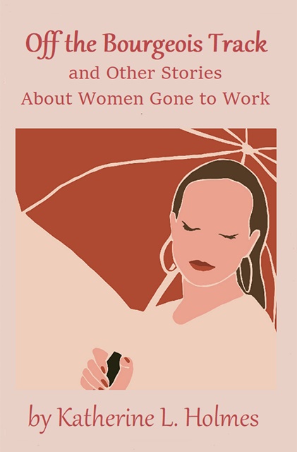 Off the Bourgeois Track and Other Stories About Women Gone to Work