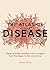 The Atlas of Disease: Mapping Deadly Epidemics and Contagion from the Plague to the Zika Virus