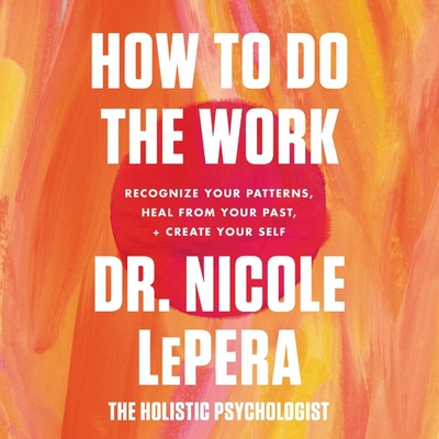 How to Do the Work: Recognize Your Patterns, Heal from Your Past, and Create Your Self; Library Edition