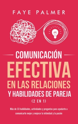 Comunicación Efectiva en las Relaciones y Habilidades de Pareja (2 en 1): Más de 33 habilidades, actividades y preguntas para ayudarte a comunicarte ... la intimidad y la pasión (Spanish Edition)
