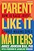 Parent Like It Matters: How...