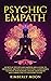 Psychic Empath: Secrets of Psychics and Empaths and a Guide to Developing Abilities Such as Intuition, Clairvoyance, Telepathy, Aura Reading, Healing Mediumship, and Connecting to Your Spirit Guides
