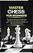 Master Chess for Beginners: The comprehensive guide to manage secret techniques to dominate your opponent. Learn in 7 days the fundamental strategies and openings with logical moves