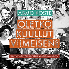 Oletko kuullut viimeisen? Yllättäviä tietoja historian viimeisistä asioista