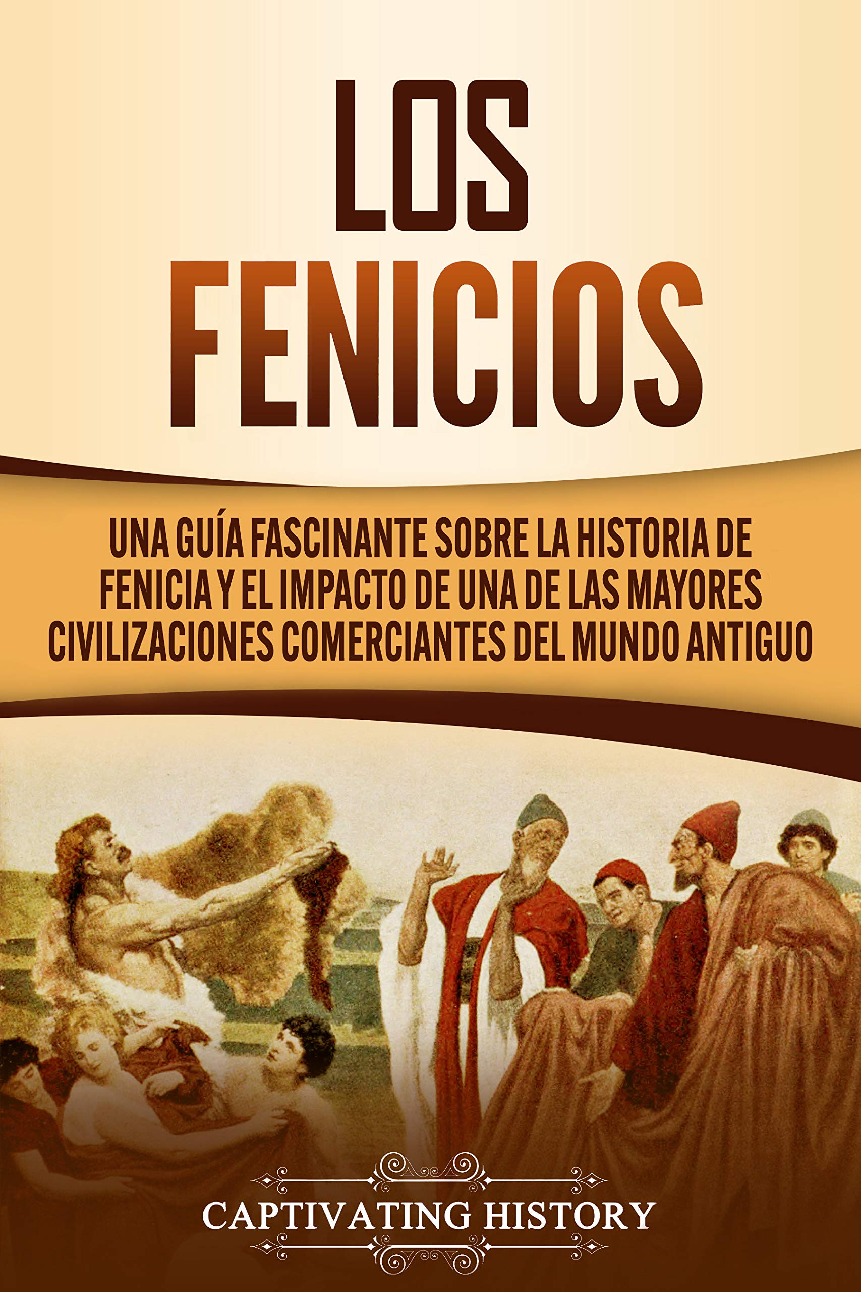 Portada de Los Fenicios: Una Guía Fascinante sobre la Historia de Fenicia y el Impacto de una de las Mayores Civilizaciones Comerciantes del Mundo Antiguo, de Captivating History