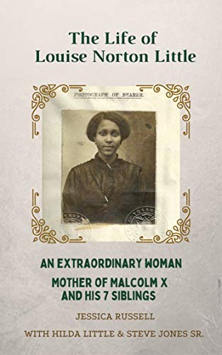 The Life of Louise Norton Little: An extraordinary woman: mother of Malcolm X and his 7 siblings (Kindle Edition)