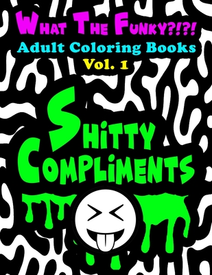 WHAT THE FUNKY?!?! Adult Coloring Books Vol. 1: Shitty Compliments