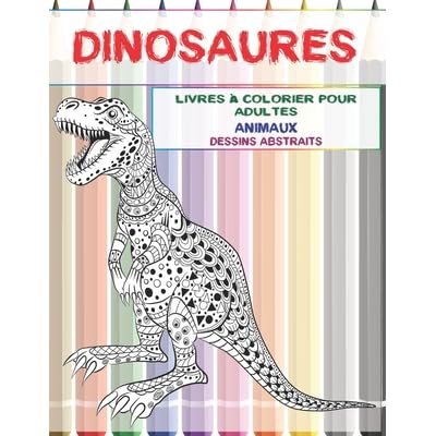 Livres Colorier Pour Adultes Dessins Abstraits Animaux Dinosaures By Lisette Toussaint Livres Colorier Pour Adultes Dessins Abstraits Animaux Dinosaures By Lisette Toussaint