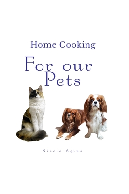 Home Cooking For Our Pets: A complete guide to home cooking for dogs and cats (Health and Nutrition for our Pets Paperback coloured Edition)