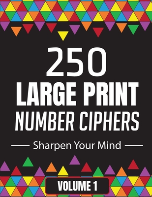 250 Large Print Number Ciphers to Sharpen Your Mind: A Number Cipher Puzzle Book | Volume 1 (Cipher Puzzle Books for Adults)