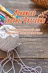 Advanced Crochet Patterns: Challenge Yourself with Advanced Crochet Technique: Crochet Projects To Begin