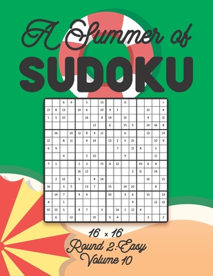 A Summer of Sudoku 16 x 16 Round 2: Easy Volume 10: Relaxation Sudoku Travellers Puzzle Book Vacation Games Japanese Logic Number Mathematics Cross ... Easy Level For All Ages Kids to Adults Gifts