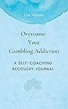 Overcome Your Gambling Addiction: A Self-Coaching Recovery Journal
