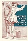 Rousseau – Escritos sobre a política e as artes Rousseau – Escritos sobre a política e as artes