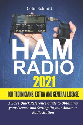 Ham Radio 2021 For Technicians, Extras and General License: A 2021 Quick Reference Guide to Obtaining License and Setting up your Amateur Radio Station