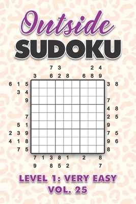 Outside Sudoku Level 1: Very Easy Vol. 25: Play Outside Sudoku 9x9 Nine Grid With Solutions Easy Level Volumes 1-40 Sudoku Cross Sums Variation Travel Paper Logic Games Solve Japanese Number Puzzles Enjoy Mathematics Challenge All Ages Kids to Adults