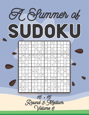 A Summer of Sudoku 16 x 16 Round 3: Medium Volume 6: Relaxation Sudoku Travellers Puzzle Book Vacation Games Japanese Logic Number Mathematics Cross ... Level For All Ages Kids to Adults Gifts