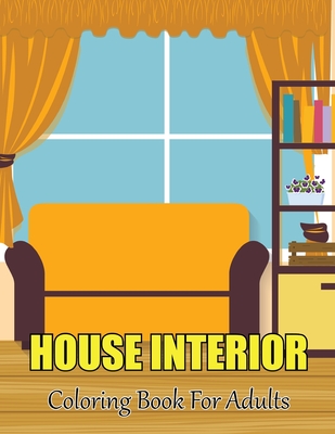 House Interior Coloring Book For Adults: Modern Decorated Home Designs And Room Ideas for Relaxing and Fun. Vol-1
