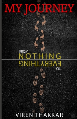 MY JOURNEY- FROM NOTHING TO EVERYTHING: An inspiring beggar's journey that will teach ultimate lessons to new age youngsters