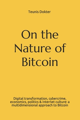 On the Nature of Bitcoin: Digital transformation, cybercrime, economics, politics & internet culture: a multidimensional approach to Bitcoin