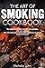 The art of smoking cookbook: The method of smoking meat, fish and vegetables, cold, warm and hot. With 125 recipes and complete menu suggestions to pamper family and friends.