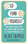 Go Fund Yourself: What Money Means in the 21st Century, How to be Good at it and Live Your Best Life Go Fund Yourself: What Money Means in the 21st Century, How to be Good at it and Live Your Best Life