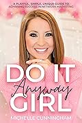 Do It Anyway, Girl: A Playful, Simple, Unique Guide To Achieving Success In Network Marketing