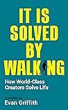 It Is Solved By Walking: How World-Class Creators Solve Life