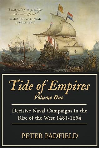 Tide of Empires: Decisive Naval Campaigns in the Rise of the West 1481-1654: Volume I