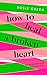 How to Heal a Broken Heart: From Rock Bottom to Reinvention (via ugly crying on the bathroom floor)