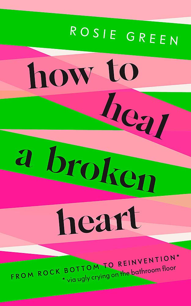 How to Heal a Broken Heart: From Rock Bottom to Reinvention (via ugly crying on the bathroom floor)