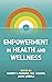 Empowerment in Health and Wellness by Contributing Authors