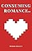 Consuming Romance : An Existential Novella