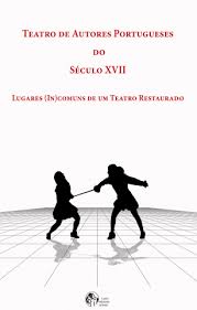 Teatro de autores portugueses do século XVII. Lugares (in)comuns de um teatro restaurado