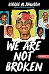 We Are Not Broken by George M.   Johnson