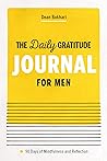 The Daily Gratitude Journal for Men: 90 Days of Mindfulness and Reflection The Daily Gratitude Journal for Men: 90 Days of Mindfulness and Reflection