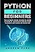 Python for Beginners: The Ultimate Crash Course to Learn Python in One Week with Step-by-Step Guidance and Hands-On Exercises (Python Programming Book 1)