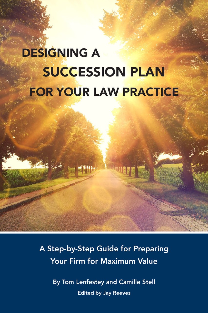 Designing A Succession Plan for Your Law Practice: A Step-by-Step Guide for Preparing Your Firm for Maximum Value