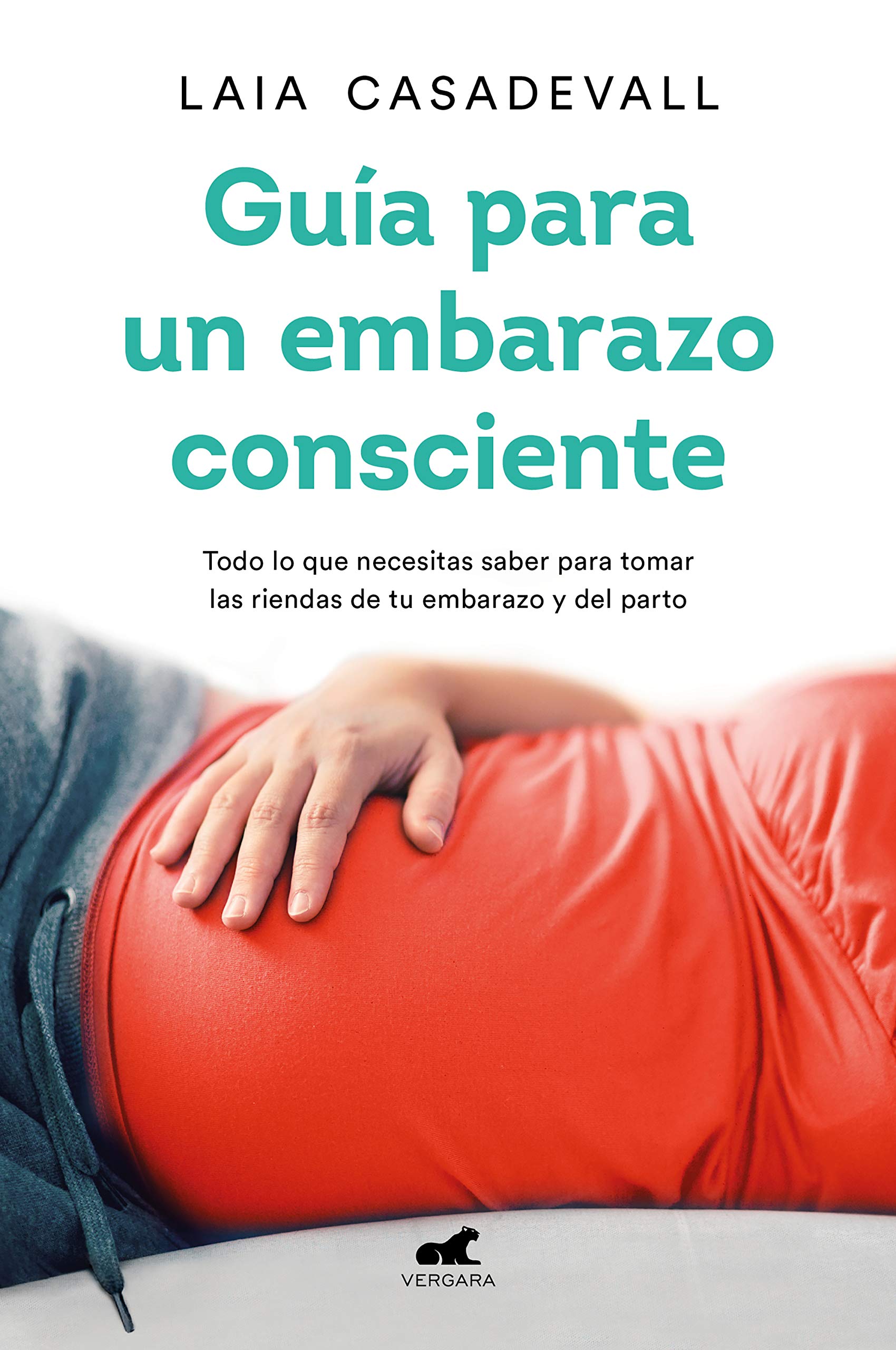 Guía para un embarazo consciente: Todo lo que necesitas saber para tomar las riendas de tu embarazo y el parto (Spanish Edition)